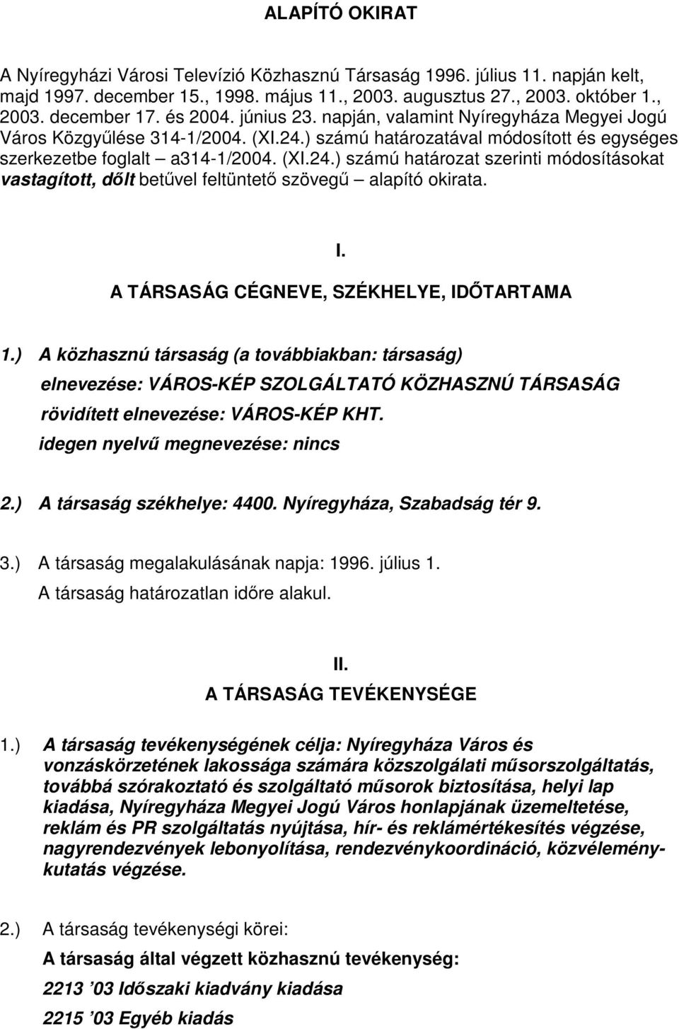 I. A TÁRSASÁG CÉGNEVE, SZÉKHELYE, IDŐTARTAMA 1.) A közhasznú társaság (a továbbiakban: társaság) elnevezése: VÁROS-KÉP SZOLGÁLTATÓ KÖZHASZNÚ TÁRSASÁG rövidített elnevezése: VÁROS-KÉP KHT.