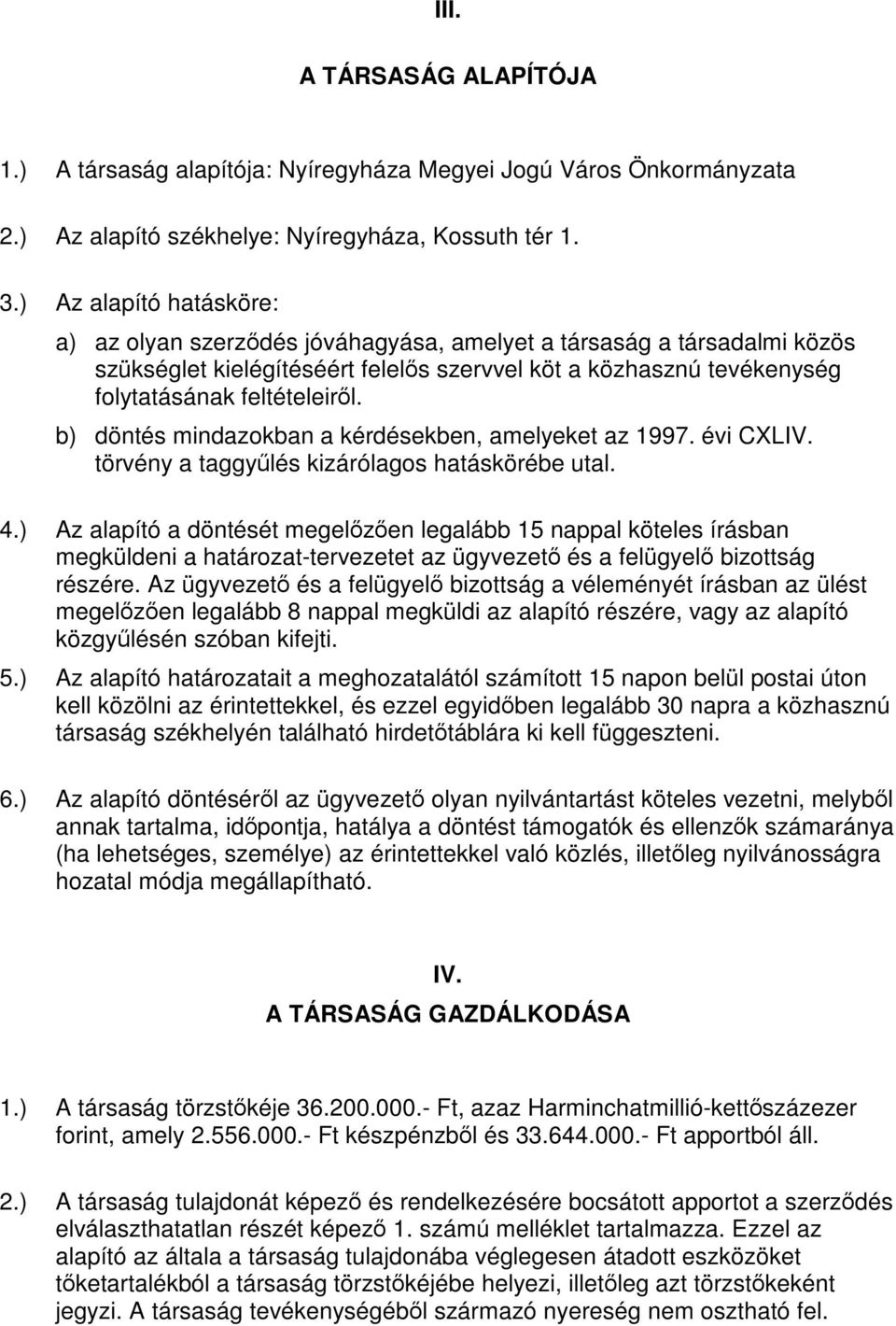 b) döntés mindazokban a kérdésekben, amelyeket az 1997. évi CXLIV. törvény a taggyűlés kizárólagos hatáskörébe utal. 4.