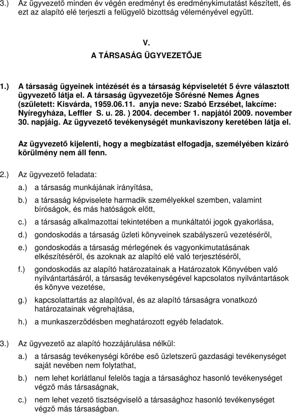 anyja neve: Szabó Erzsébet, lakcíme: Nyíregyháza, Leffler S. u. 28. ) 2004. december 1. napjától 2009. november 30. napjáig. Az ügyvezető tevékenységét munkaviszony keretében látja el.