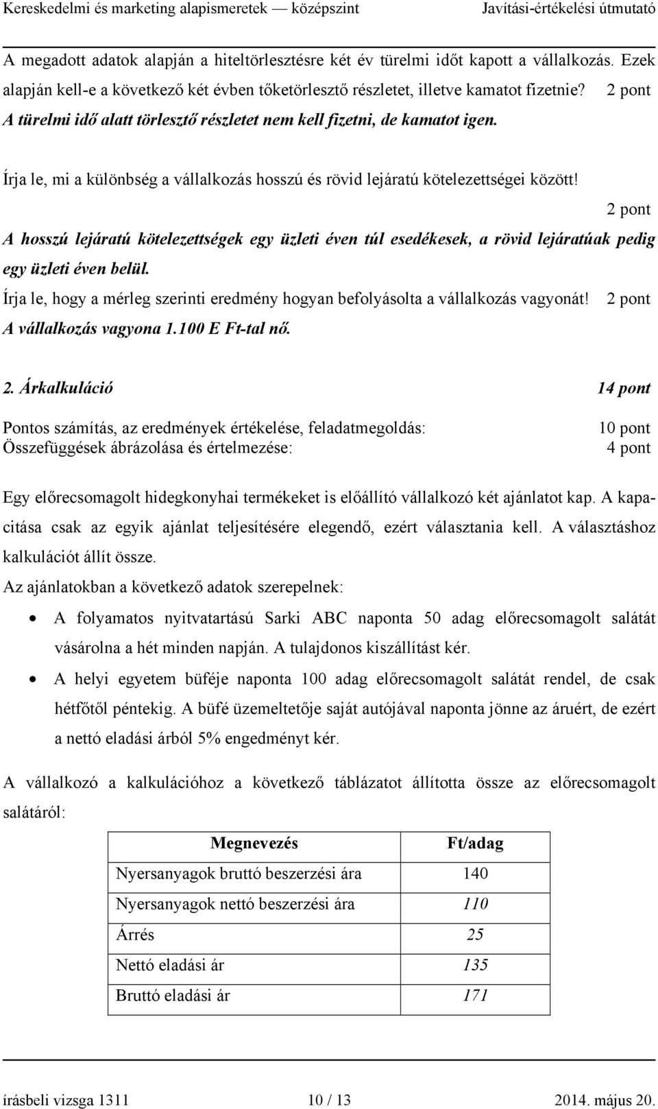 A hosszú lejáratú kötelezettségek egy üzleti éven túl esedékesek, a rövid lejáratúak pedig egy üzleti éven belül. Írja le, hogy a mérleg szerinti eredmény hogyan befolyásolta a vállalkozás vagyonát!