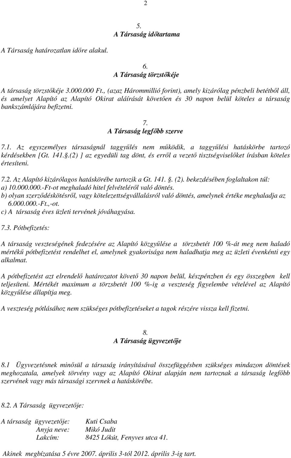 A Társaság legfıbb szerve 7.1. Az egyszemélyes társaságnál taggyőlés nem mőködik, a taggyőlési hatáskörbe tartozó kérdésekben [Gt. 141.