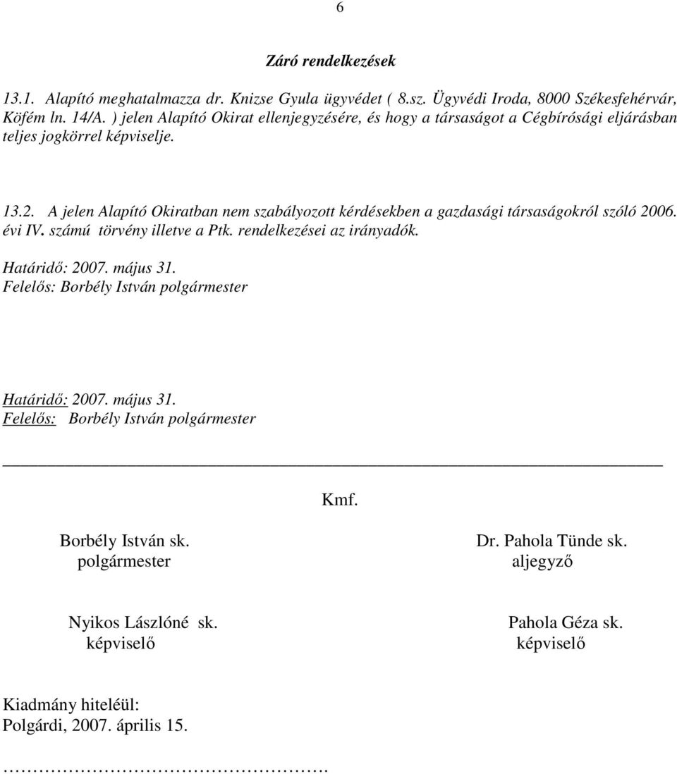 A jelen Alapító Okiratban nem szabályozott kérdésekben a gazdasági társaságokról szóló 2006. évi IV. számú törvény illetve a Ptk. rendelkezései az irányadók. Határidı: 2007.