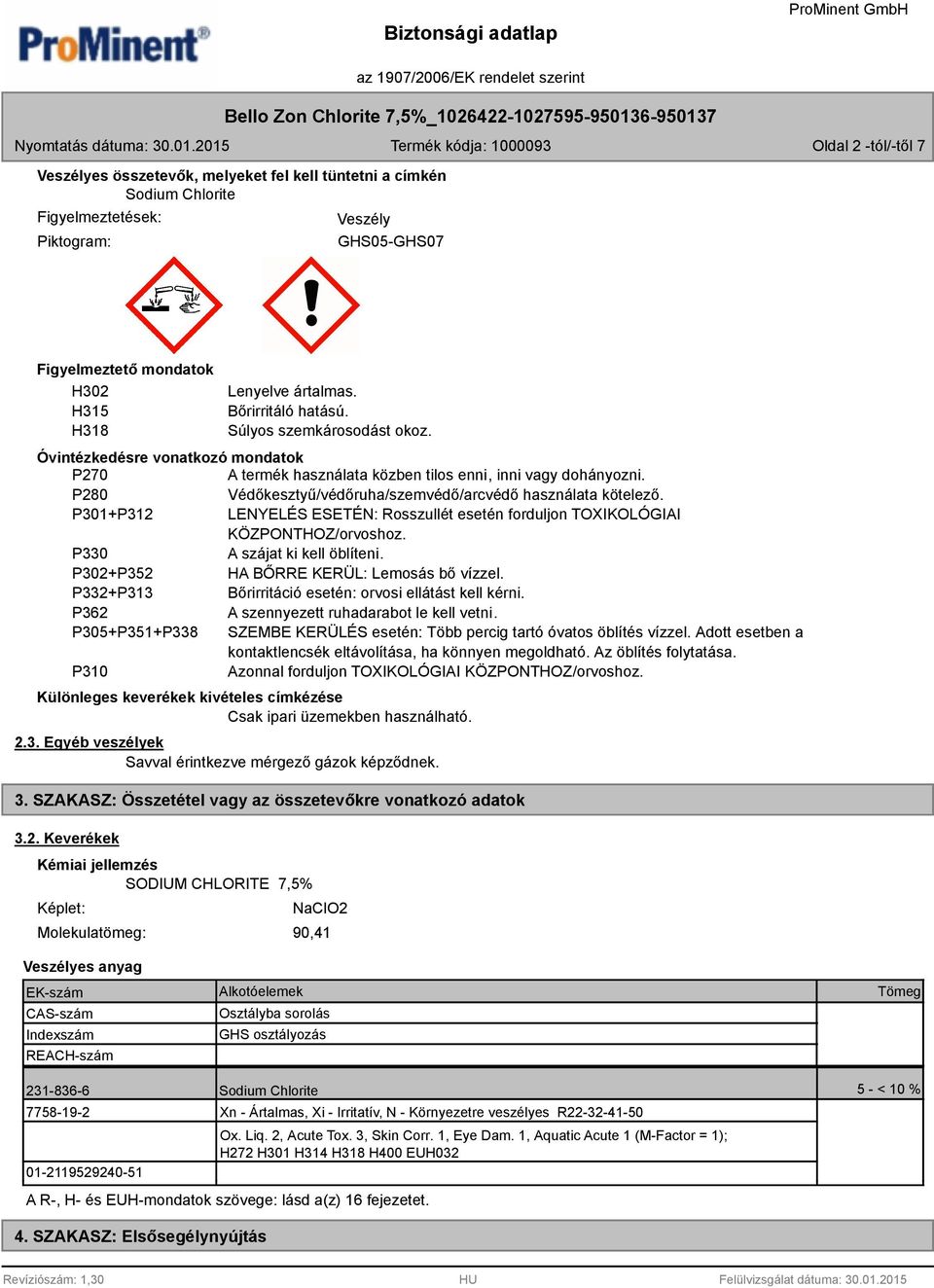 P20 Védőkesztyű/védőruha/szemvédő/arcvédő használata kötelező. P301+P312 LENYELÉS ESETÉN: Rosszullét esetén forduljon TOXIKOLÓGIAI KÖZPONTHOZ/orvoshoz. P330 A szájat ki kell öblíteni.