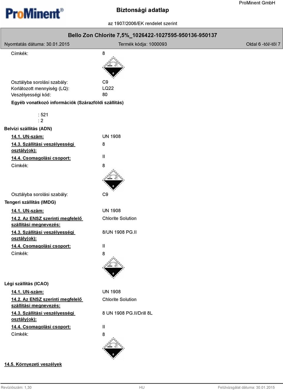 Az ENSZ szerinti megfelelő szállítási megnevezés: 14.4. Csomagolási csoport: Címkék: Chlorite Solution /UN 190 PG.II II Légi szállítás (ICAO) 14.1. UN-szám: UN 190 14.