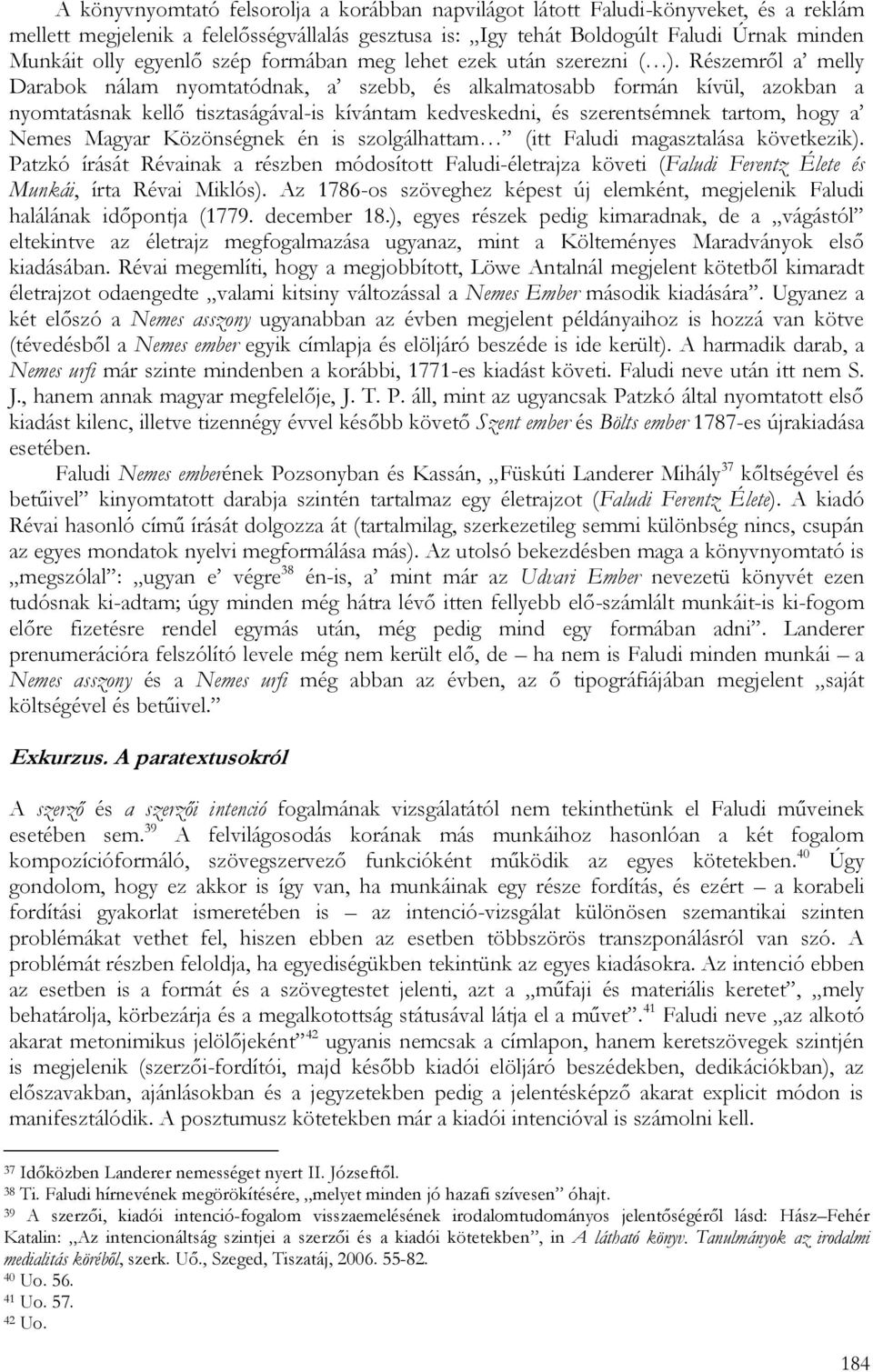 Részemről a melly Darabok nálam nyomtatódnak, a szebb, és alkalmatosabb formán kívül, azokban a nyomtatásnak kellő tisztaságával-is kívántam kedveskedni, és szerentsémnek tartom, hogy a Nemes Magyar