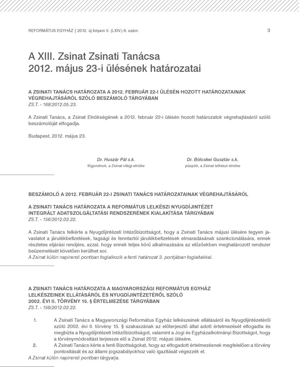 február 22-i ülésén hozott határozatok végrehajtásáról szóló beszámolóját elfogadja. Budapest, 2012. május 23. Dr. Huszár Pál s.k. főgondnok, a Zsinat világi elnöke Dr. Bölcskei Gusztáv s.k. püspök, a Zsinat lelkészi elnöke BESZÁMOLÓ A 2012.