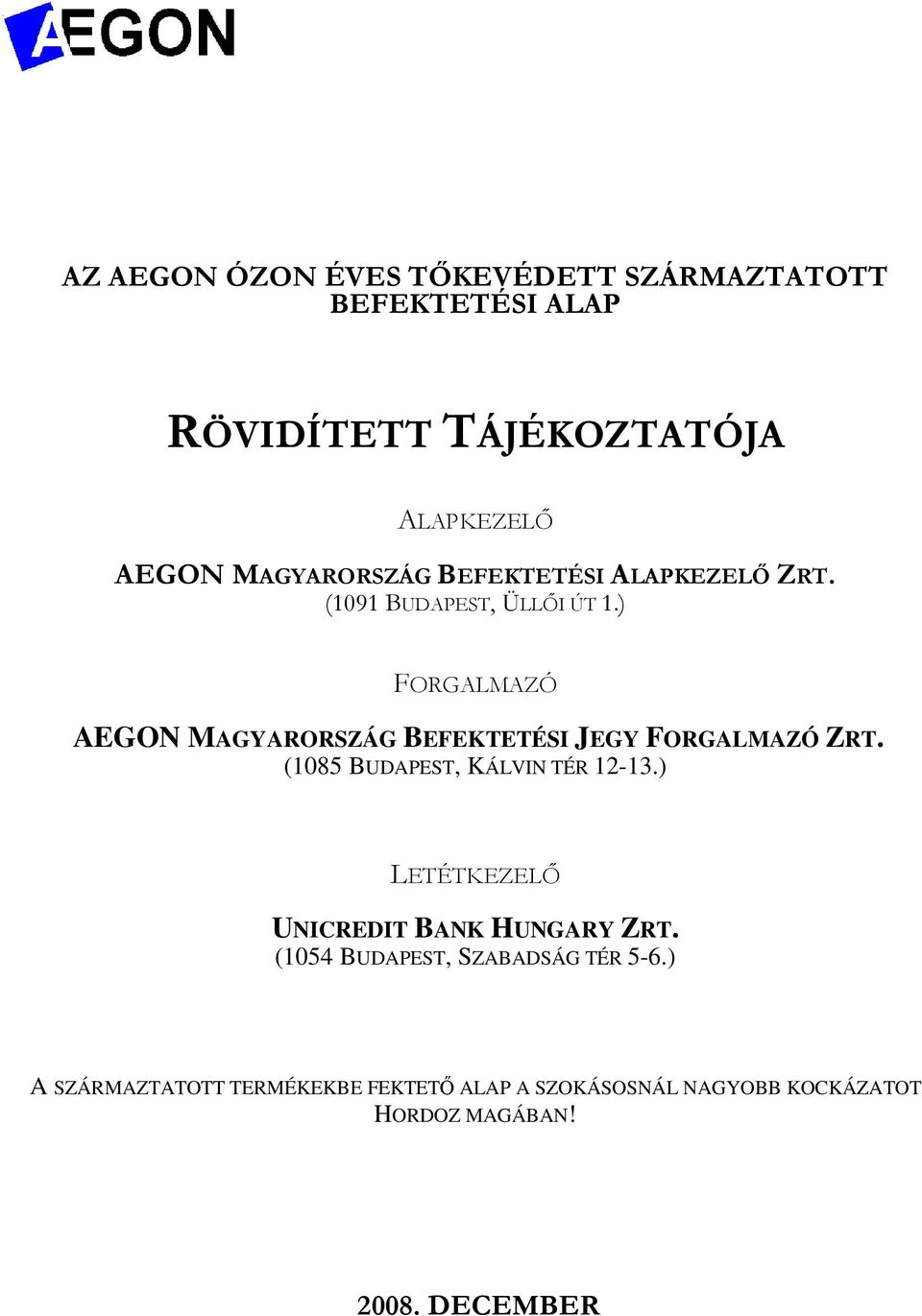 ) FORGALMAZÓ AEGON MAGYARORSZÁG BEFEKTETÉSI JEGY FORGALMAZÓ ZRT. (1085 BUDAPEST, KÁLVIN TÉR 12-13.