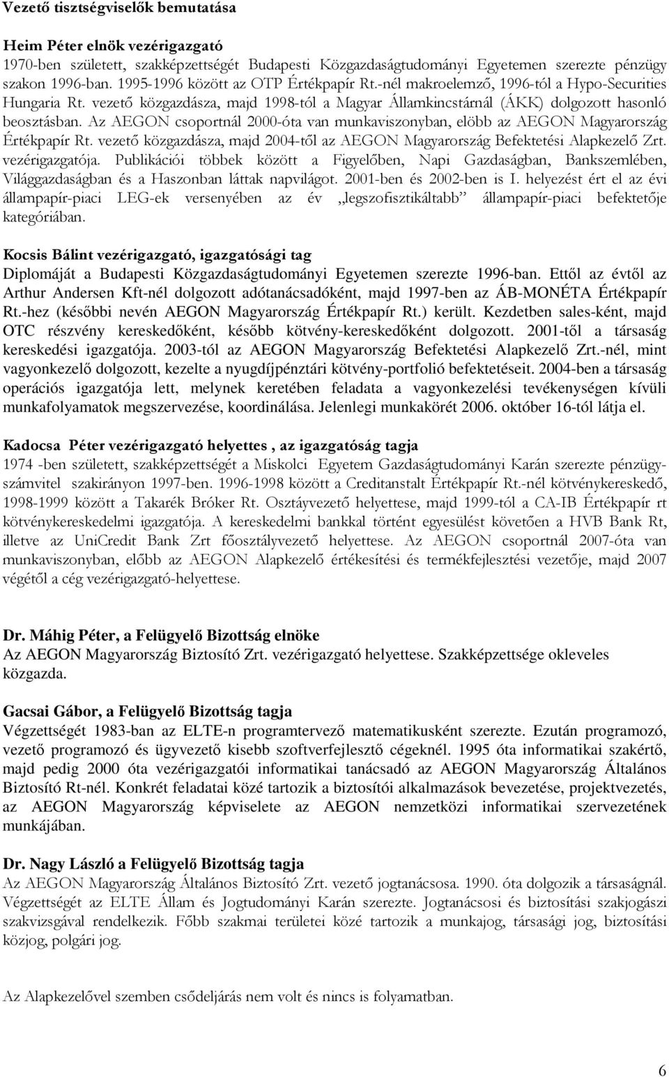 Az AEGON csoportnál 2000-óta van munkaviszonyban, elöbb az AEGON Magyarország Értékpapír Rt. vezetı közgazdásza, majd 2004-tıl az AEGON Magyarország Befektetési Alapkezelı Zrt. vezérigazgatója.