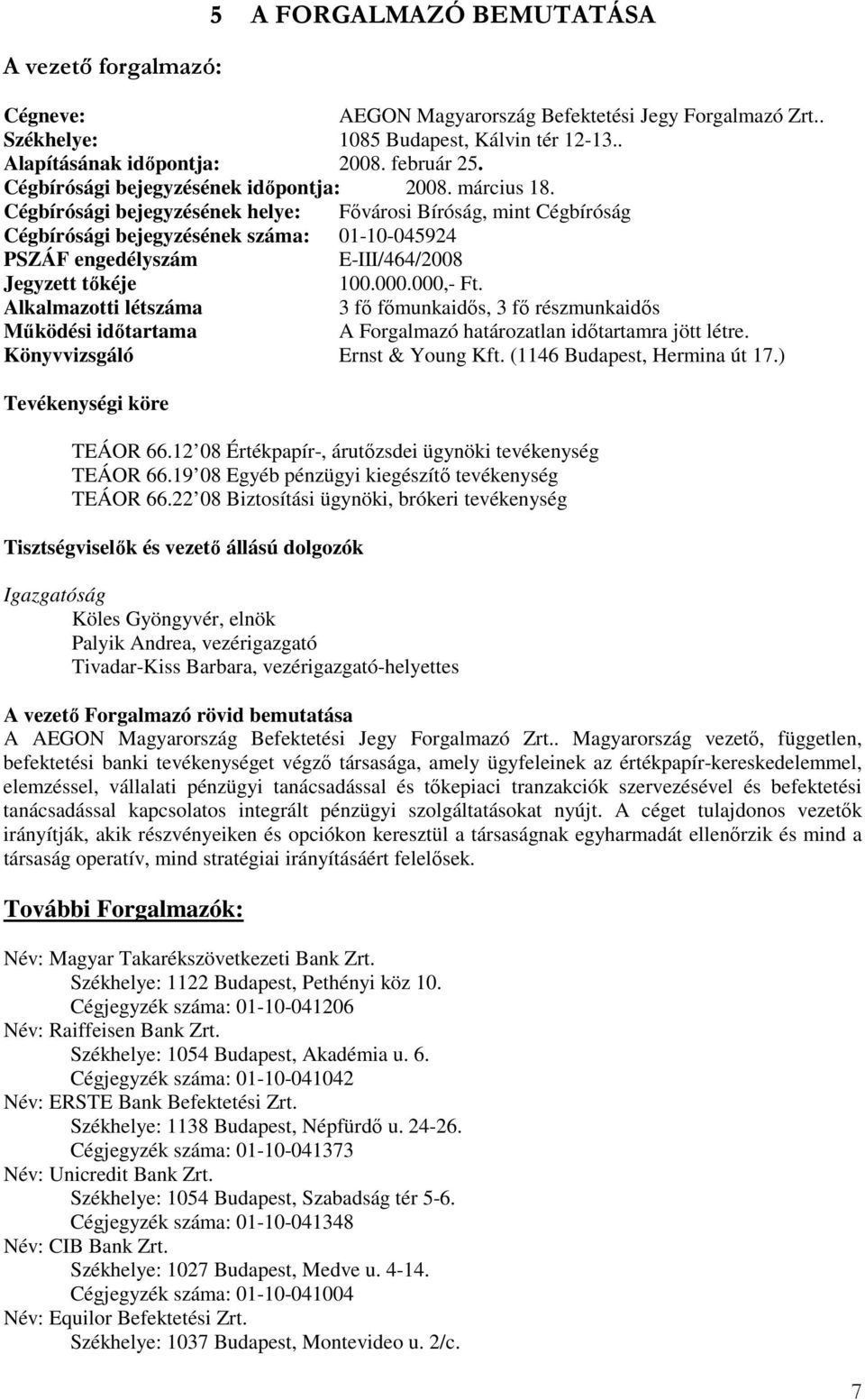 Cégbírósági bejegyzésének helye: Fıvárosi Bíróság, mint Cégbíróság Cégbírósági bejegyzésének száma: 01-10-045924 PSZÁF engedélyszám E-III/464/2008 Jegyzett tıkéje 100.000.000,- Ft.