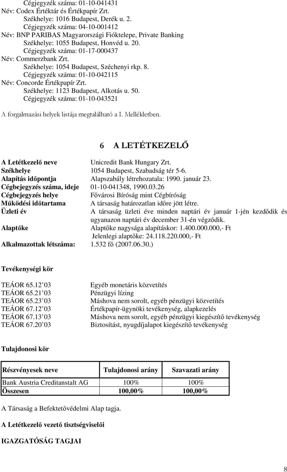 Székhelye: 1054 Budapest, Széchenyi rkp. 8. Cégjegyzék száma: 01-10-042115 Név: Concorde Értékpapír Zrt. Székhelye: 1123 Budapest, Alkotás u. 50.