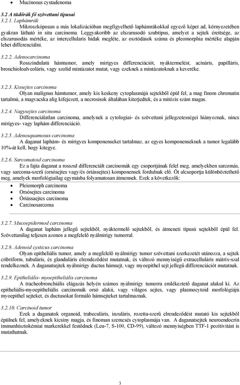 Leggyakoribb az elszarusodó szubtípus, amelyet a sejtek érettsége, az elszarusodás mértéke, az intercellularis hidak megléte, az osztódások száma és pleomorphia mértéke alapján lehet differenciálni.