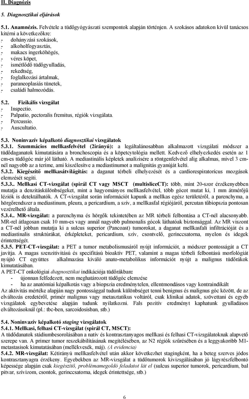 ártalmak, - paraneoplasiás tünetek, - családi halmozódás. 5.2. Fizikális vizsgálat - Inspectio. - Palpatio, pectoralis fremitus, régiók vizsgálata. - Percussio. - Auscultatio. 5.3.