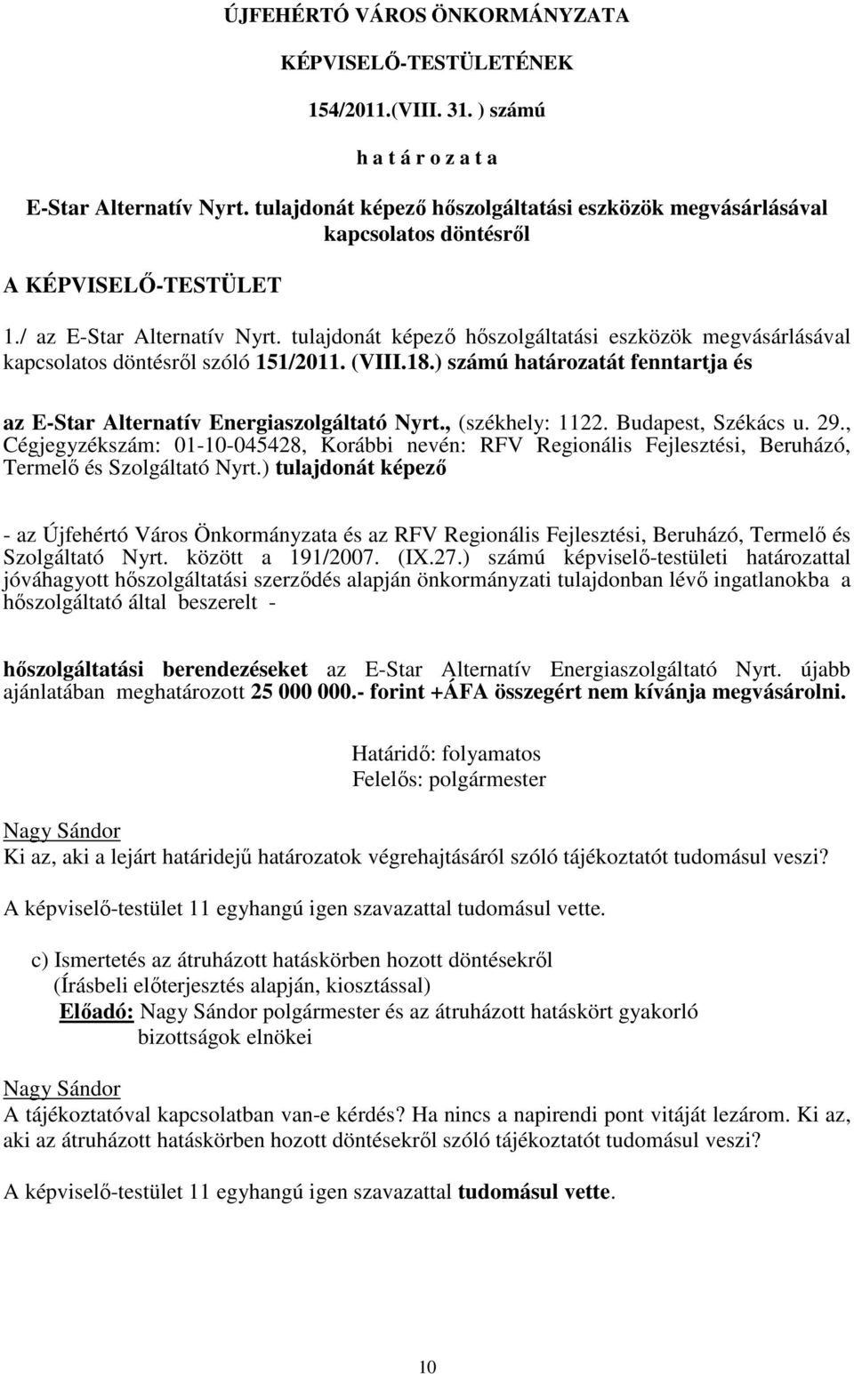 tulajdonát képező hőszolgáltatási eszközök megvásárlásával kapcsolatos döntésről szóló 151/2011. (VIII.18.) számú határozatát fenntartja és az E-Star Alternatív Energiaszolgáltató Nyrt.