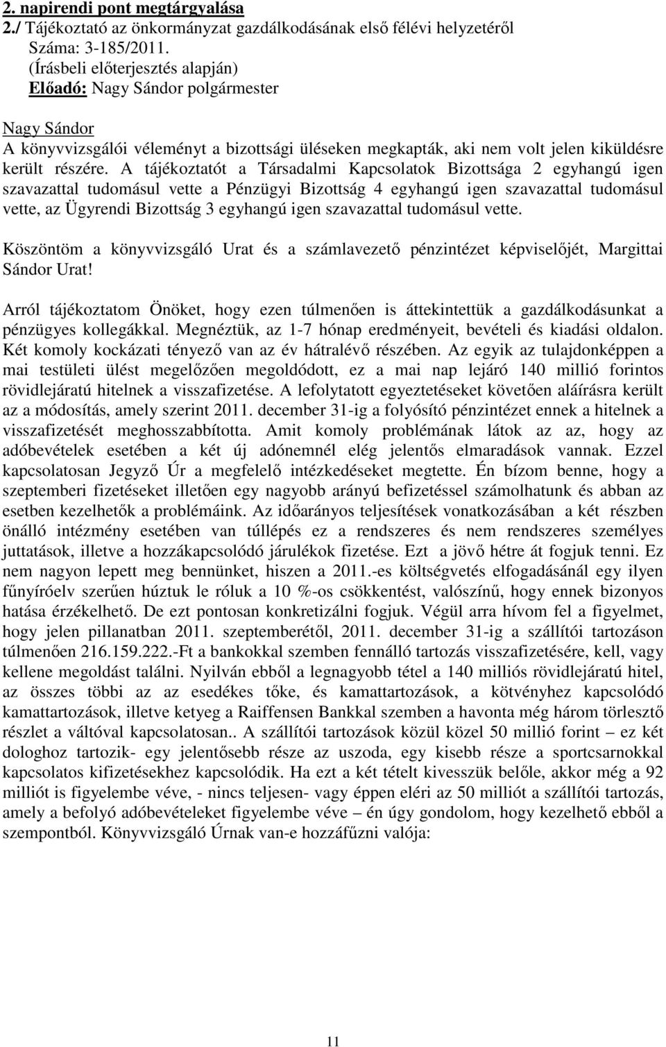 A tájékoztatót a Társadalmi Kapcsolatok Bizottsága 2 egyhangú igen szavazattal tudomásul vette a Pénzügyi Bizottság 4 egyhangú igen szavazattal tudomásul vette, az Ügyrendi Bizottság 3 egyhangú igen