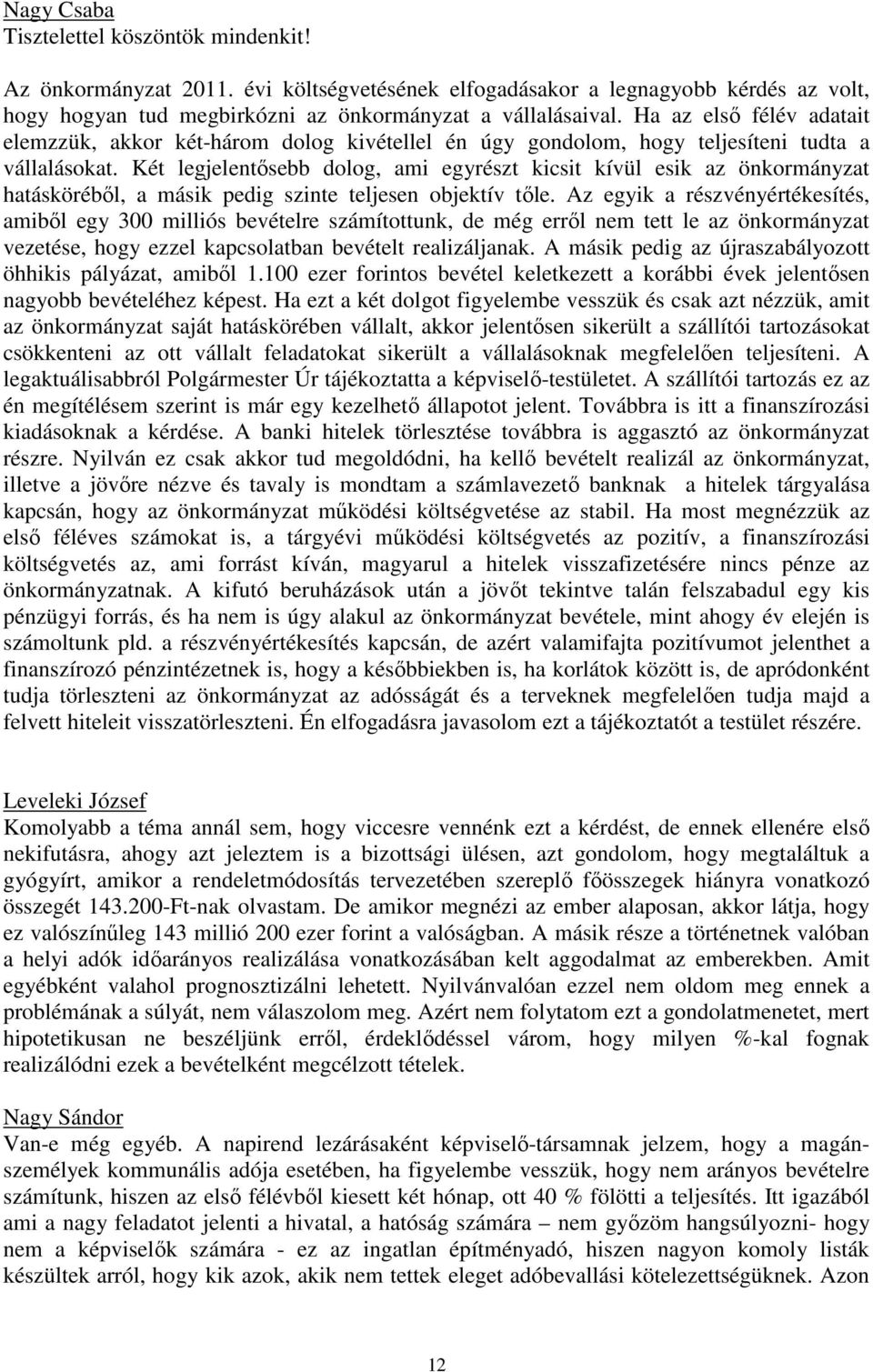 Két legjelentősebb dolog, ami egyrészt kicsit kívül esik az önkormányzat hatásköréből, a másik pedig szinte teljesen objektív tőle.