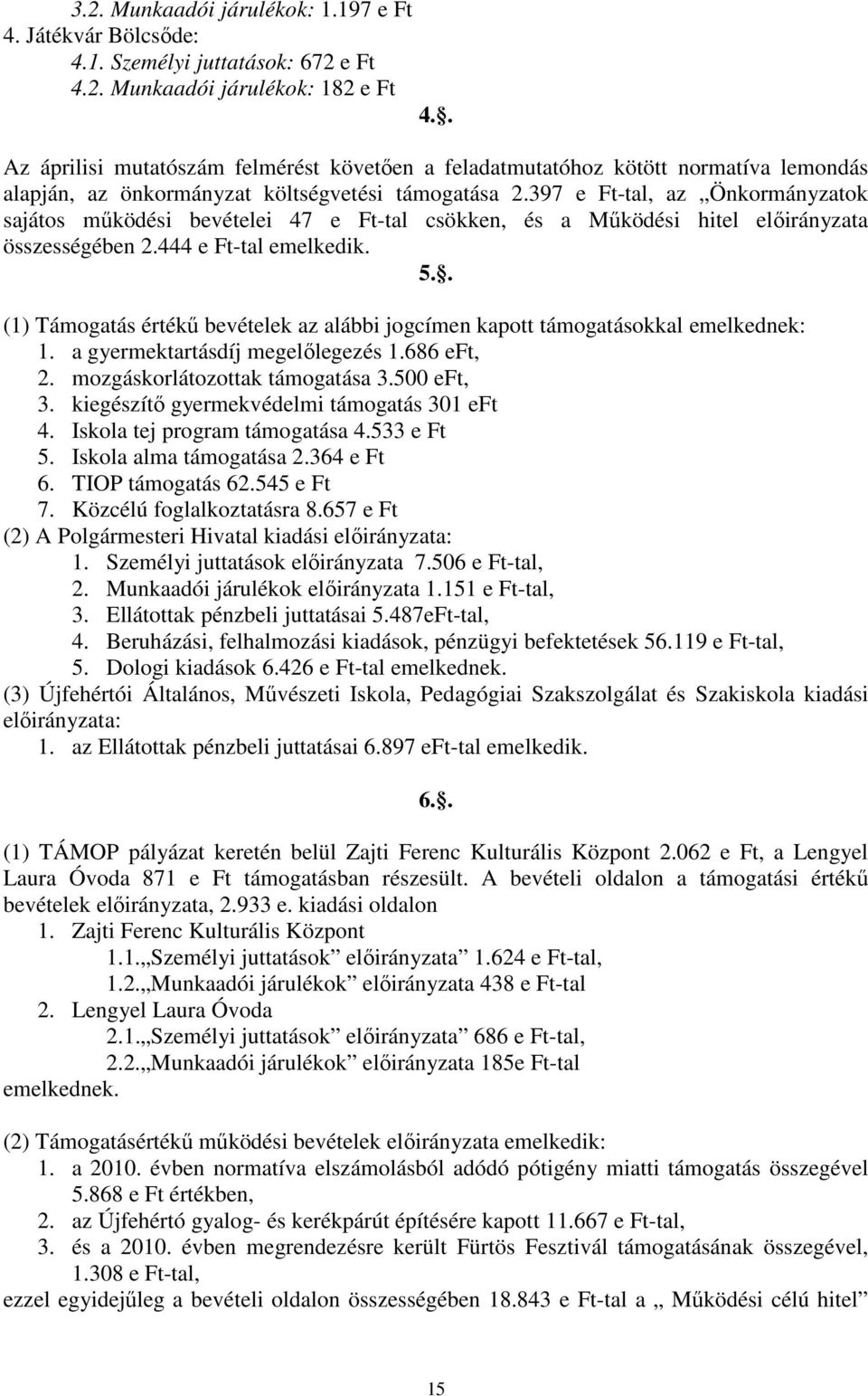 397 e Ft-tal, az Önkormányzatok sajátos működési bevételei 47 e Ft-tal csökken, és a Működési hitel előirányzata összességében 2.444 e Ft-tal emelkedik. 5.