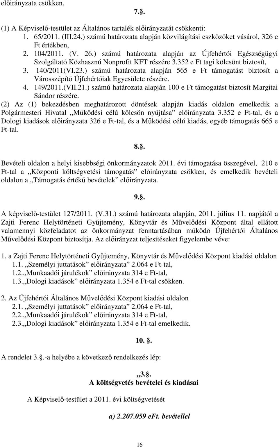 ) számú határozata alapján 565 e Ft támogatást biztosít a Városszépítő Újfehértóiak Egyesülete részére. 4. 149/2011.(VII.21.