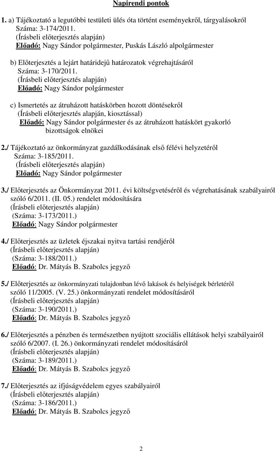 Előadó: polgármester c) Ismertetés az átruházott hatáskörben hozott döntésekről (Írásbeli előterjesztés alapján, kiosztással) Előadó: polgármester és az átruházott hatáskört gyakorló bizottságok