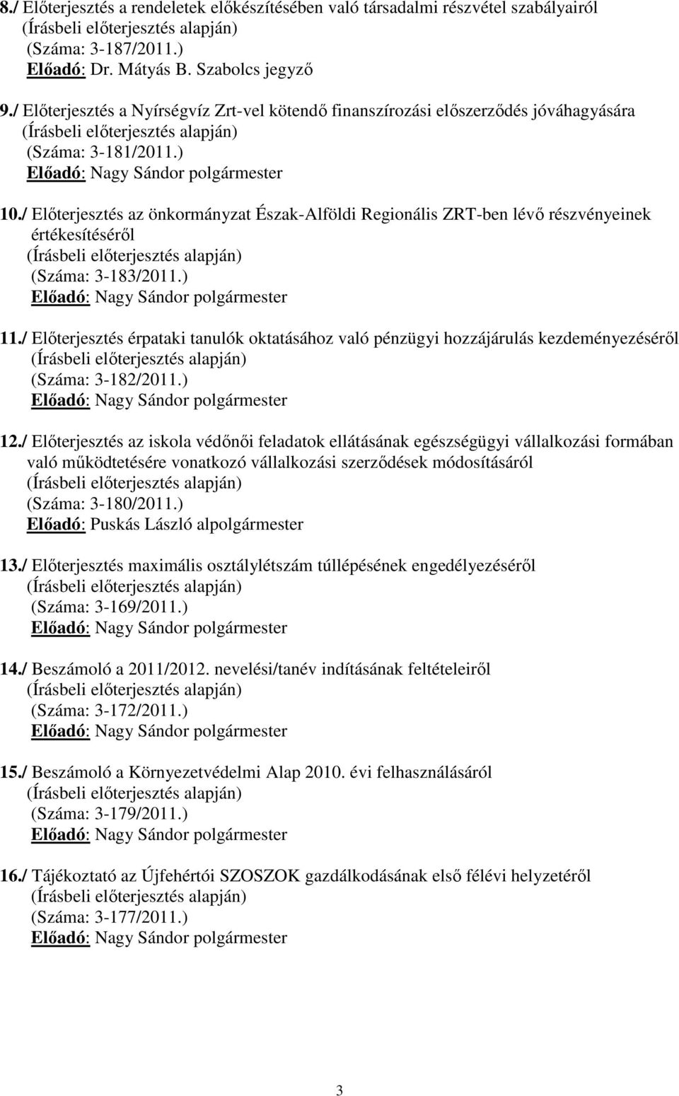 / Előterjesztés az önkormányzat Észak-Alföldi Regionális ZRT-ben lévő részvényeinek értékesítéséről (Száma: 3-183/2011.) Előadó: polgármester 11.