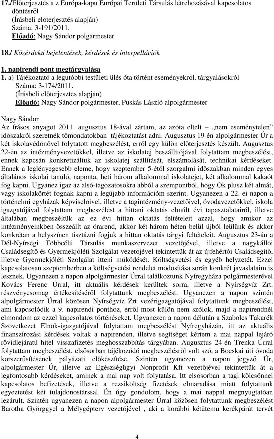 Előadó: polgármester, Puskás László alpolgármester Az írásos anyagot 2011. augusztus 18-ával zártam, az azóta eltelt nem eseménytelen időszakról szeretnék tőmondatokban tájékoztatást adni.