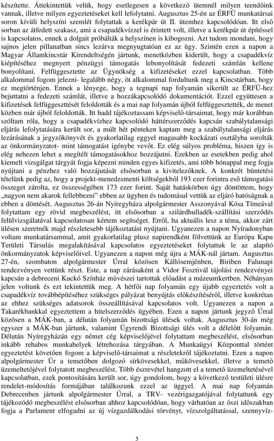 Itt első sorban az átfedett szakasz, ami a csapadékvízzel is érintett volt, illetve a kerékpár út építéssel is kapcsolatos, ennek a dolgait próbálták a helyszínen is kibogozni.