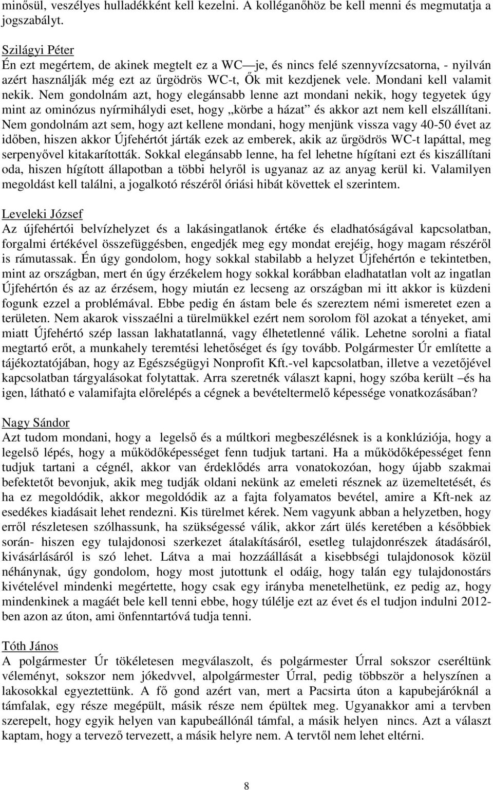 Nem gondolnám azt, hogy elegánsabb lenne azt mondani nekik, hogy tegyetek úgy mint az ominózus nyírmihálydi eset, hogy körbe a házat és akkor azt nem kell elszállítani.