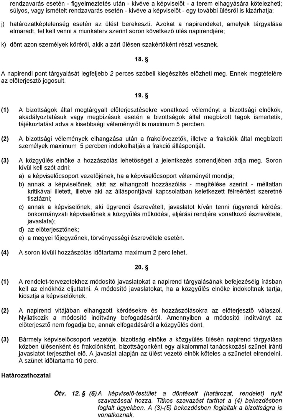 Azokat a napirendeket, amelyek tárgyalása elmaradt, fel kell venni a munkaterv szerint soron következő ülés napirendjére; k) dönt azon személyek köréről, akik a zárt ülésen szakértőként részt vesznek.