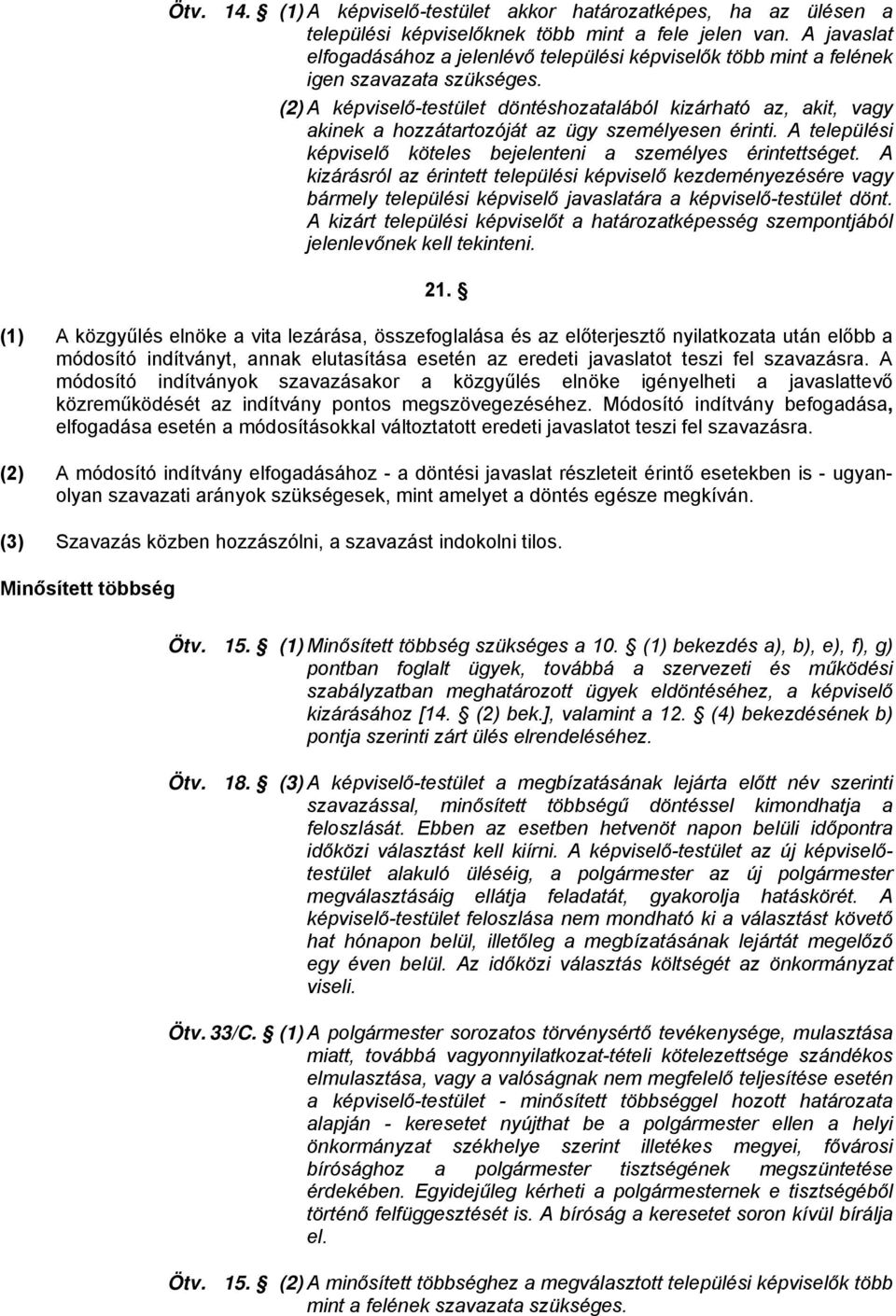 (2) A képviselő-testület döntéshozatalából kizárható az, akit, vagy akinek a hozzátartozóját az ügy személyesen érinti. A települési képviselő köteles bejelenteni a személyes érintettséget.