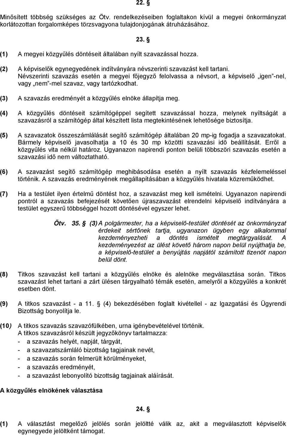 Névszerinti szavazás esetén a megyei főjegyző felolvassa a névsort, a képviselő igen -nel, vagy nem -mel szavaz, vagy tartózkodhat. (3) A szavazás eredményét a közgyűlés elnöke állapítja meg.