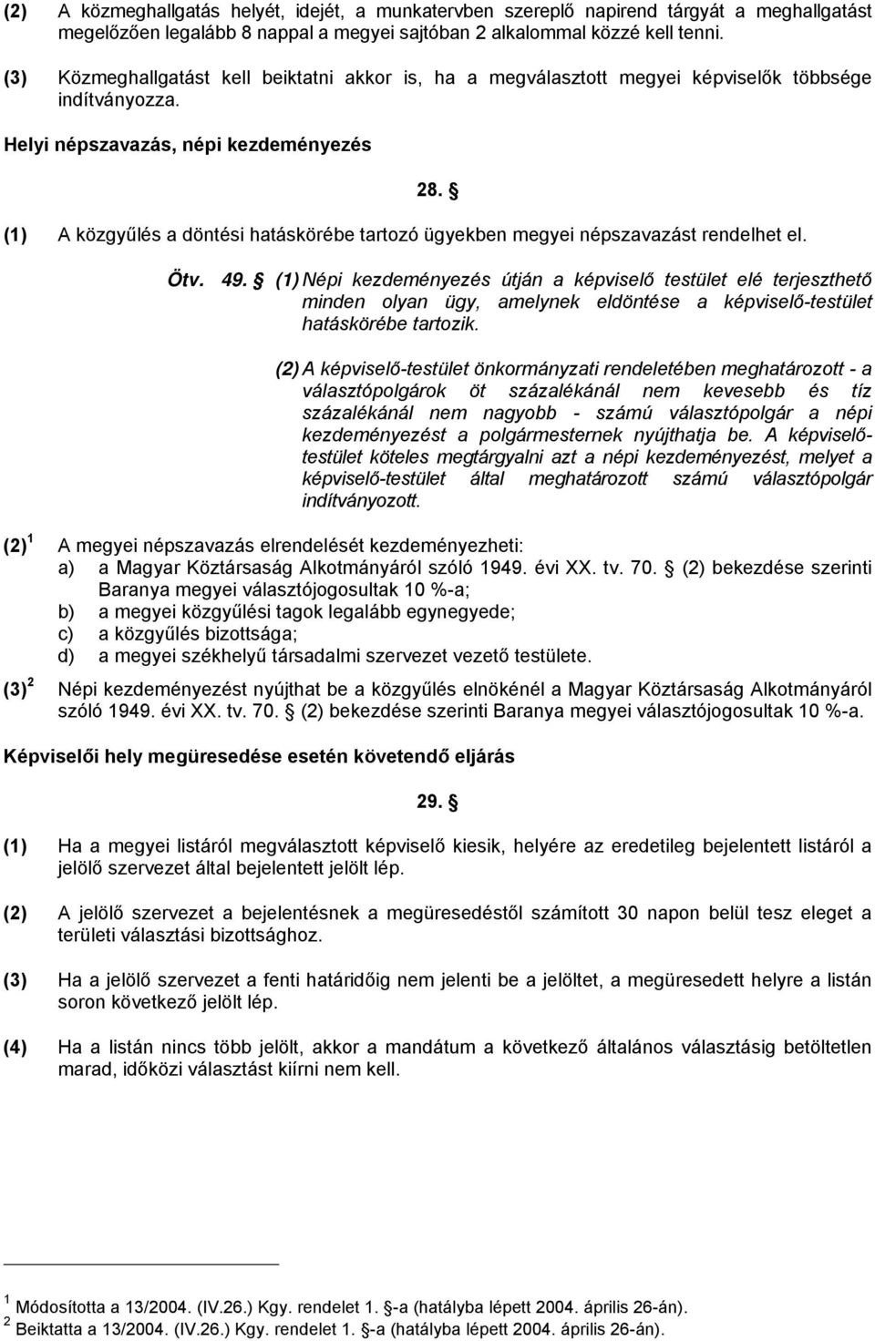 (1) A közgyűlés a döntési hatáskörébe tartozó ügyekben megyei népszavazást rendelhet el. Ötv. 49.