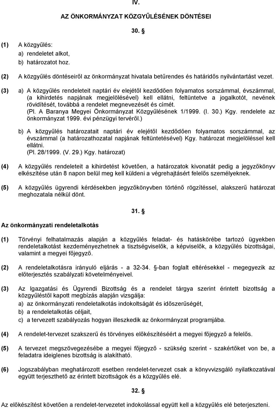 (3) a) A közgyűlés rendeleteit naptári év elejétől kezdődően folyamatos sorszámmal, évszámmal, (a kihirdetés napjának megjelölésével) kell ellátni, feltüntetve a jogalkotót, nevének rövidítését,