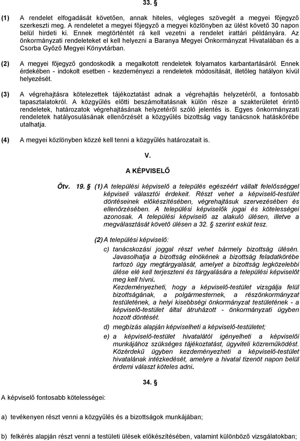 Az önkormányzati rendeleteket el kell helyezni a Baranya Megyei Önkormányzat Hivatalában és a Csorba Győző Megyei Könyvtárban.