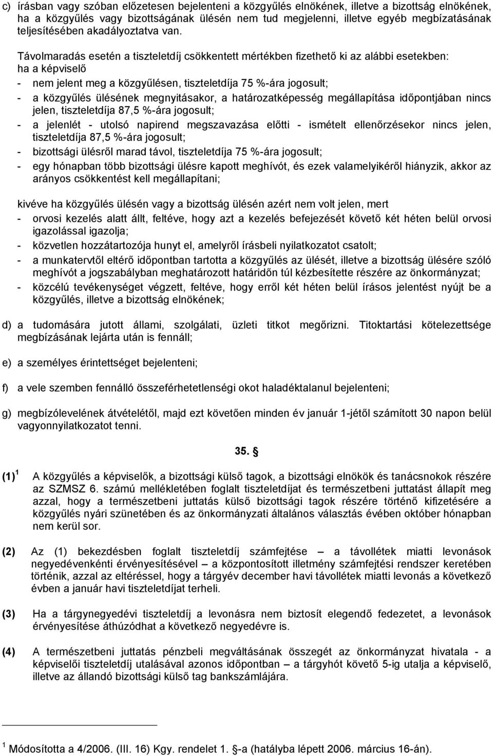 Távolmaradás esetén a tiszteletdíj csökkentett mértékben fizethető ki az alábbi esetekben: ha a képviselő - nem jelent meg a közgyűlésen, tiszteletdíja 75 %-ára jogosult; - a közgyűlés ülésének