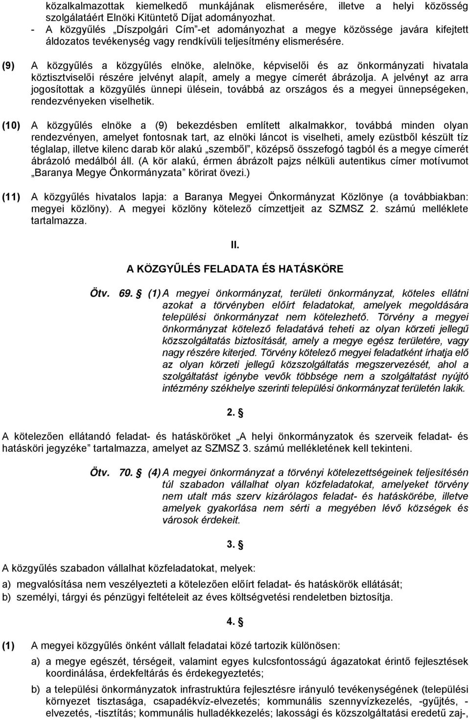 (9) A közgyűlés a közgyűlés elnöke, alelnöke, képviselői és az önkormányzati hivatala köztisztviselői részére jelvényt alapít, amely a megye címerét ábrázolja.