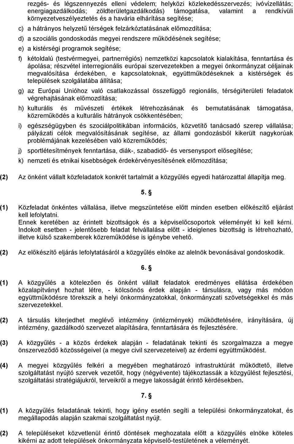 kétoldalú (testvérmegyei, partnerrégiós) nemzetközi kapcsolatok kialakítása, fenntartása és ápolása; részvétel interregionális európai szervezetekben a megyei önkormányzat céljainak megvalósítása