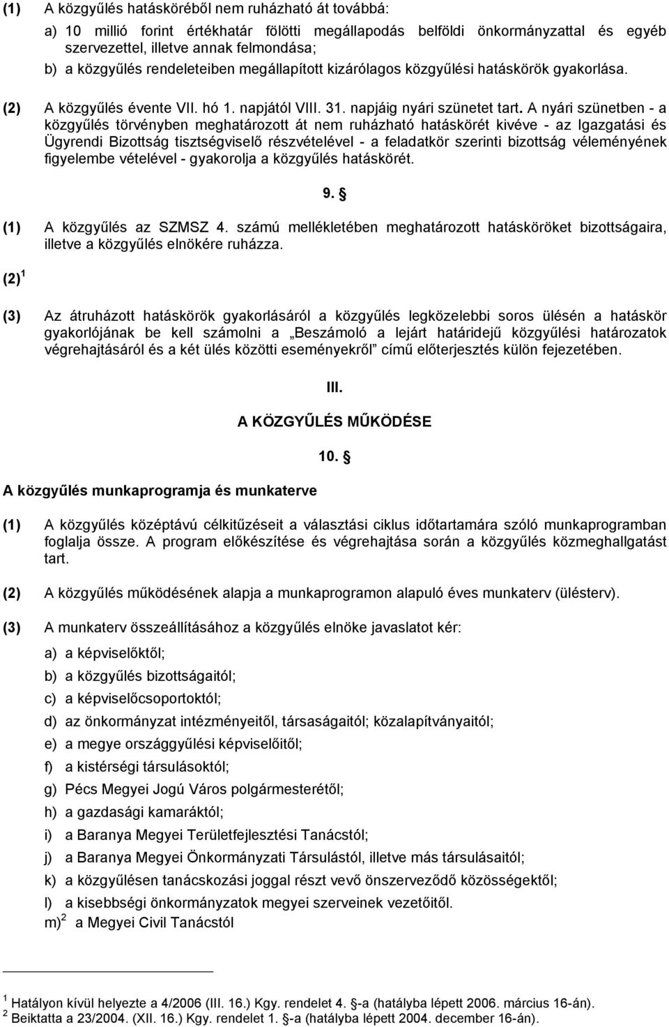 A nyári szünetben - a közgyűlés törvényben meghatározott át nem ruházható hatáskörét kivéve - az Igazgatási és Ügyrendi Bizottság tisztségviselő részvételével - a feladatkör szerinti bizottság