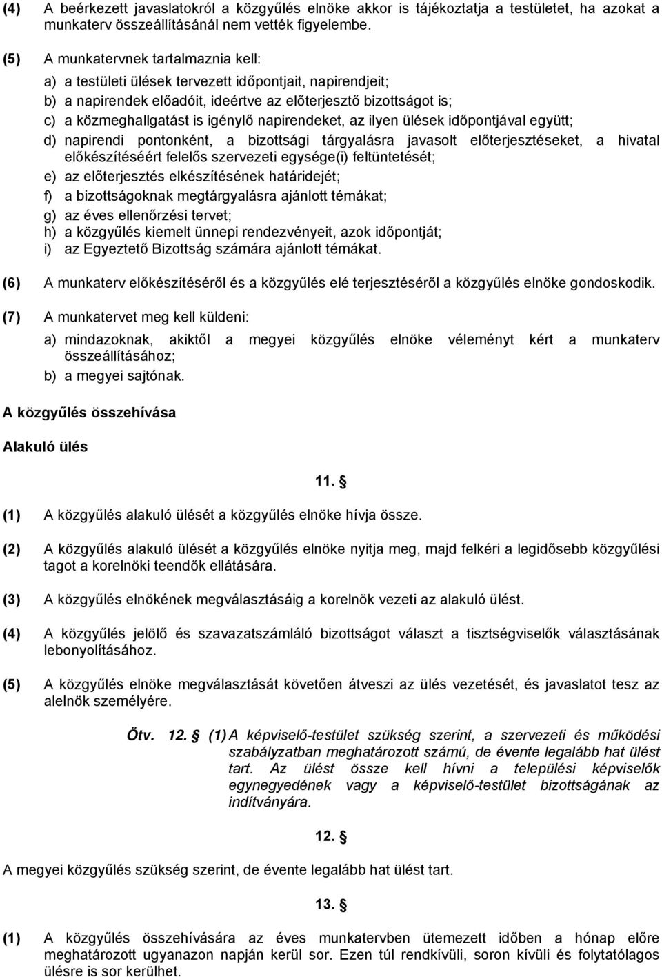 napirendeket, az ilyen ülések időpontjával együtt; d) napirendi pontonként, a bizottsági tárgyalásra javasolt előterjesztéseket, a hivatal előkészítéséért felelős szervezeti egysége(i) feltüntetését;