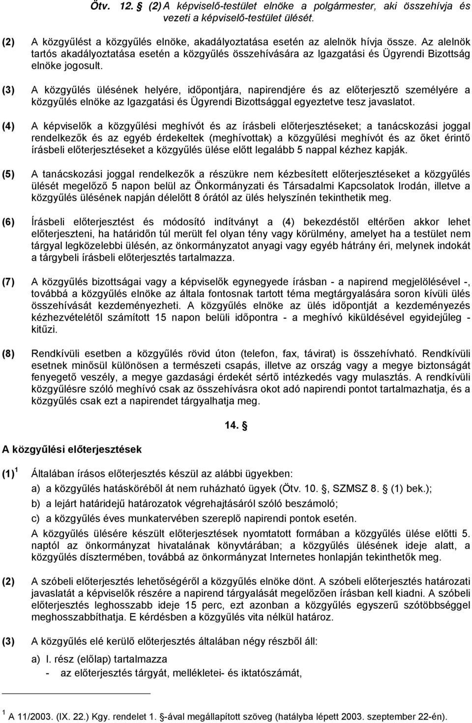 (3) A közgyűlés ülésének helyére, időpontjára, napirendjére és az előterjesztő személyére a közgyűlés elnöke az Igazgatási és Ügyrendi Bizottsággal egyeztetve tesz javaslatot.