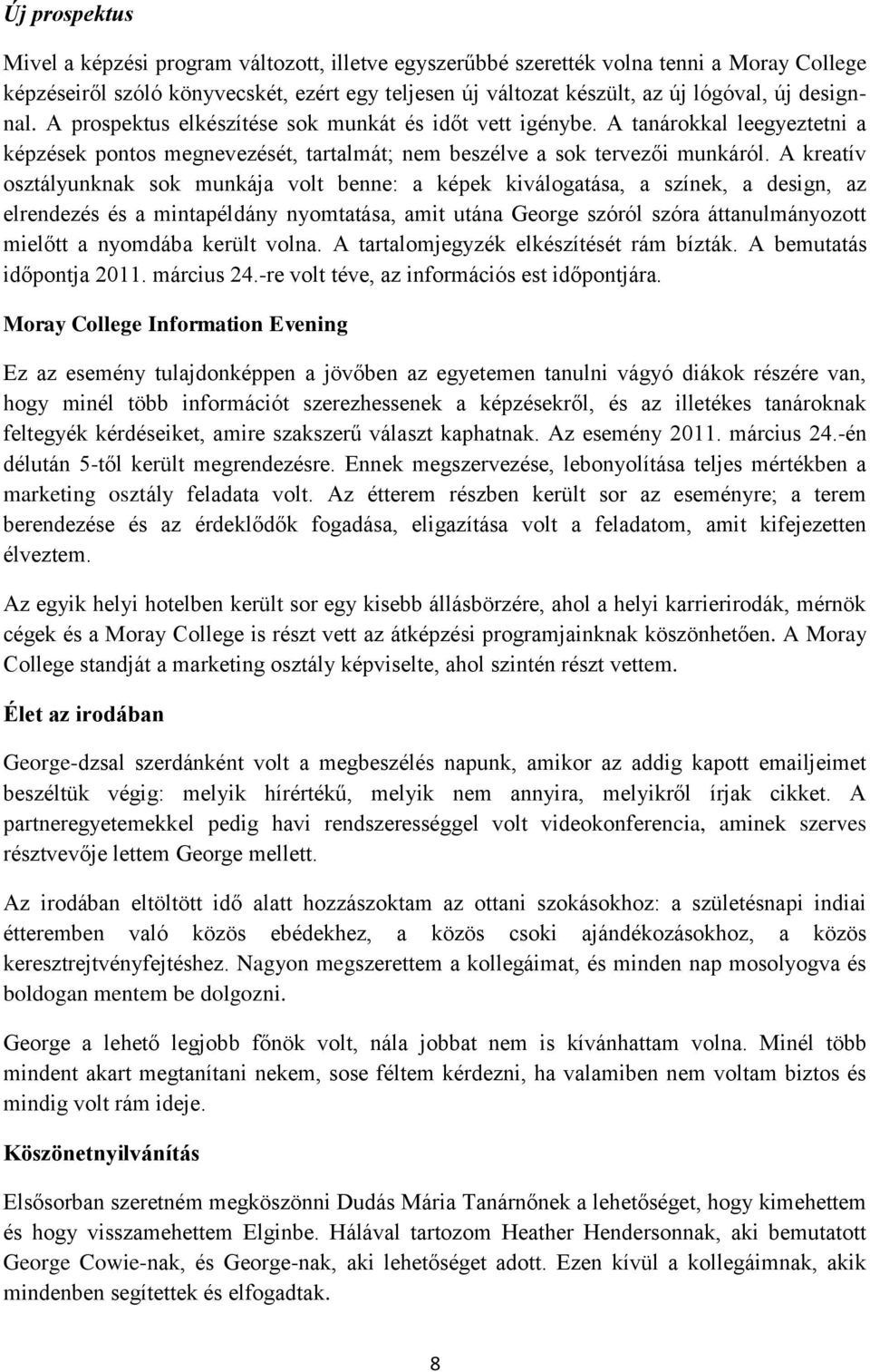 A kreatív osztályunknak sok munkája volt benne: a képek kiválogatása, a színek, a design, az elrendezés és a mintapéldány nyomtatása, amit utána George szóról szóra áttanulmányozott mielőtt a