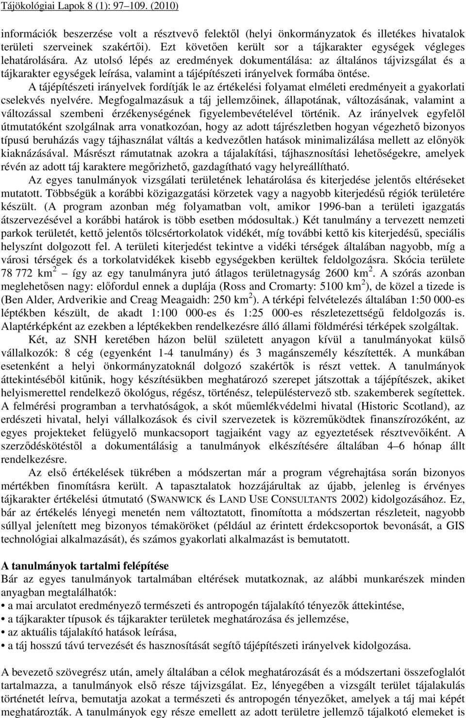 A tájépítészeti irányelvek fordítják le az értékelési folyamat elméleti eredményeit a gyakorlati cselekvés nyelvére.