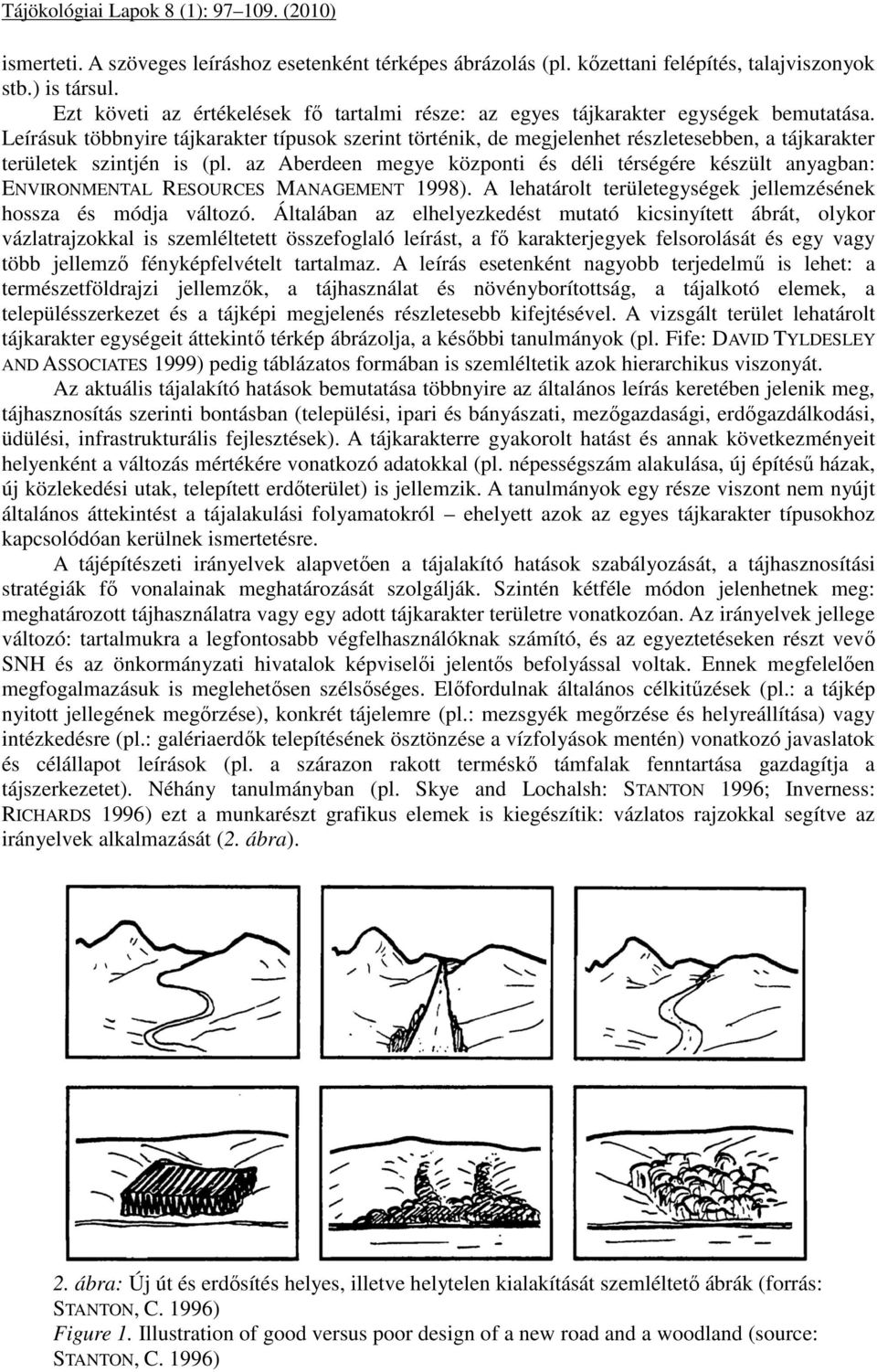 Leírásuk többnyire tájkarakter típusok szerint történik, de megjelenhet részletesebben, a tájkarakter területek szintjén is (pl.