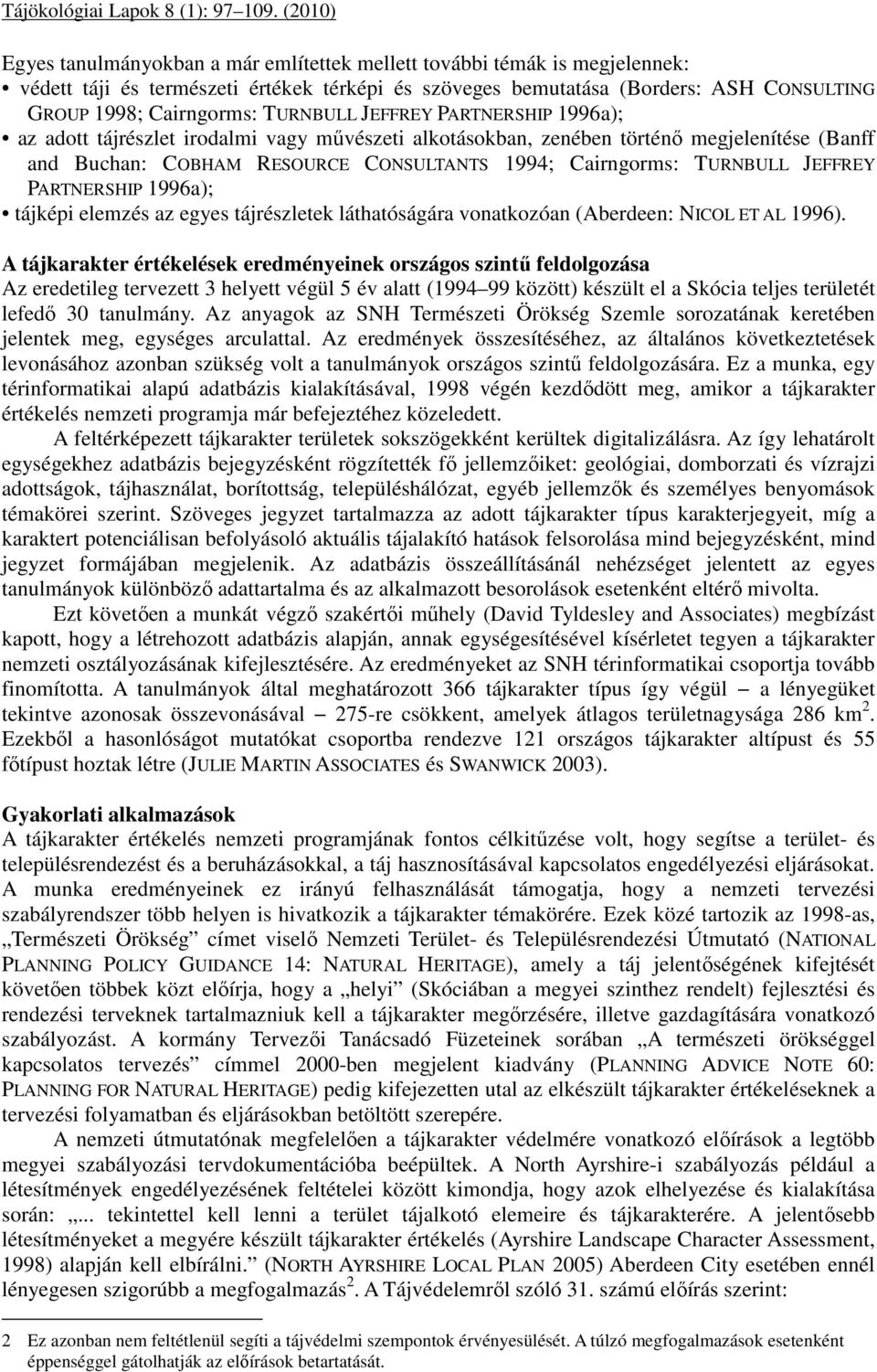 PARTNERSHIP 1996a); tájképi elemzés az egyes tájrészletek láthatóságára vonatkozóan (Aberdeen: NICOL ET AL 1996).