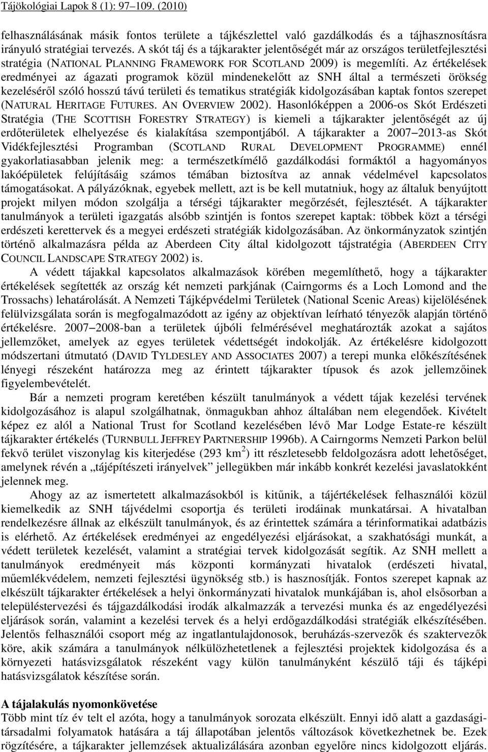 Az értékelések eredményei az ágazati programok közül mindenekelőtt az SNH által a természeti örökség kezeléséről szóló hosszú távú területi és tematikus stratégiák kidolgozásában kaptak fontos