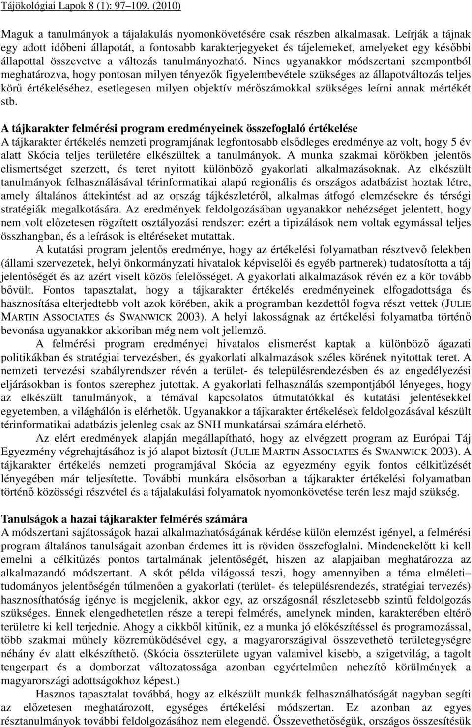 Nincs ugyanakkor módszertani szempontból meghatározva, hogy pontosan milyen tényezők figyelembevétele szükséges az állapotváltozás teljes körű értékeléséhez, esetlegesen milyen objektív mérőszámokkal