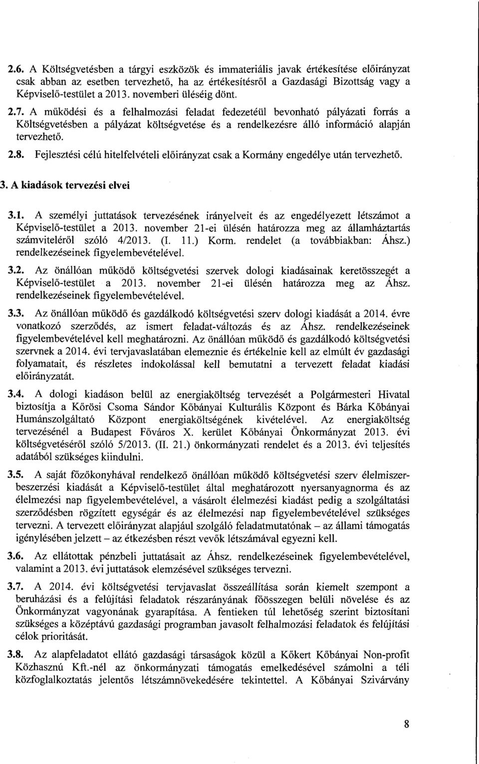 A működési és a felhalmozási feladat fedezetéül bevonható pályázati forrás a Költségvetésben a pályázat költségvetése és a rendelkezésre álló információ alapján tervezhető. 2.8.