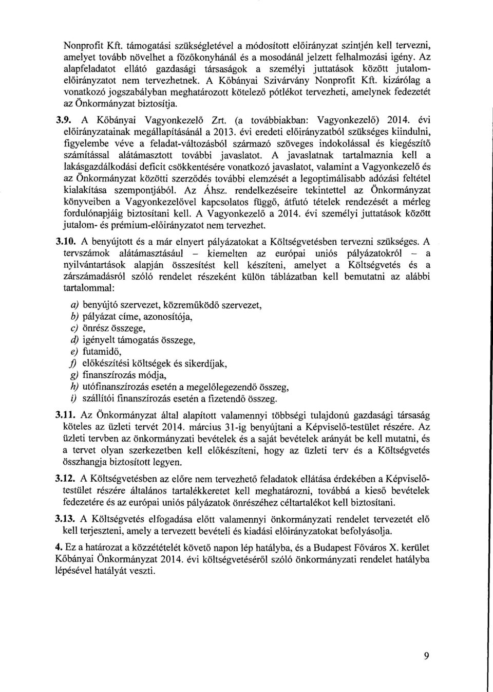 kizárólag a vonatkozó jogszabályban meghatározott kötelező pótlékot tervezheti, amelynek fedezetét az Önkormányzat biztosítja. 3.9. A Kőbányai Vagyonkezelő Zrt. (a továbbiakban: Vagyonkezelő) 2014.