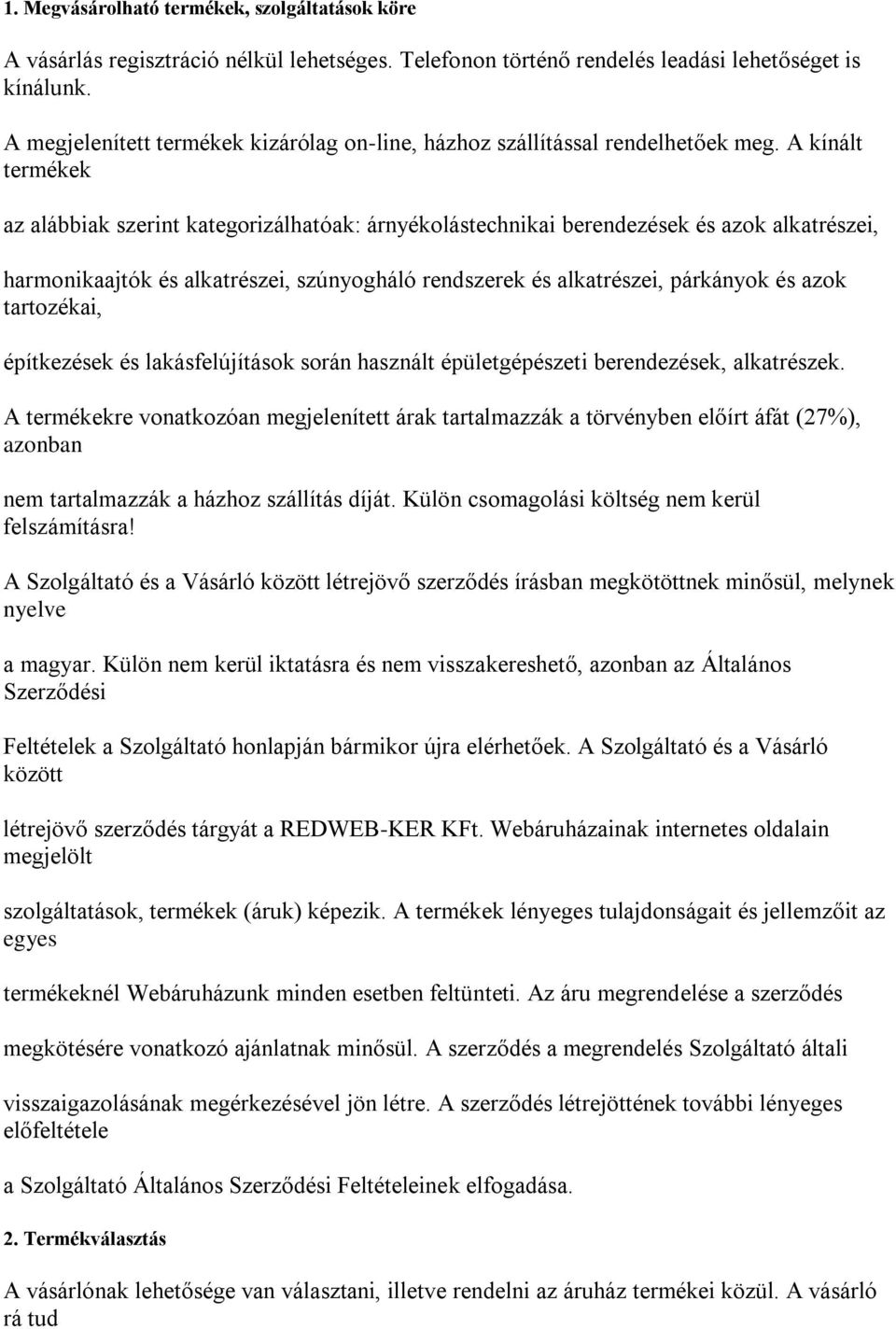 A kínált termékek az alábbiak szerint kategorizálhatóak: árnyékolástechnikai berendezések és azok alkatrészei, harmonikaajtók és alkatrészei, szúnyogháló rendszerek és alkatrészei, párkányok és azok