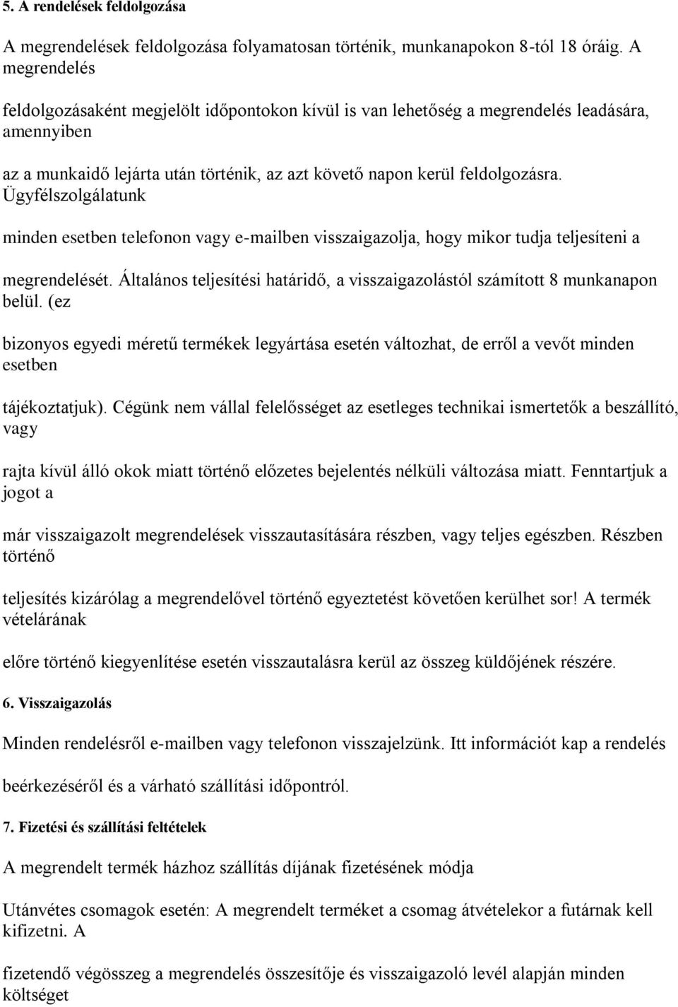 Ügyfélszolgálatunk minden esetben telefonon vagy e-mailben visszaigazolja, hogy mikor tudja teljesíteni a megrendelését.