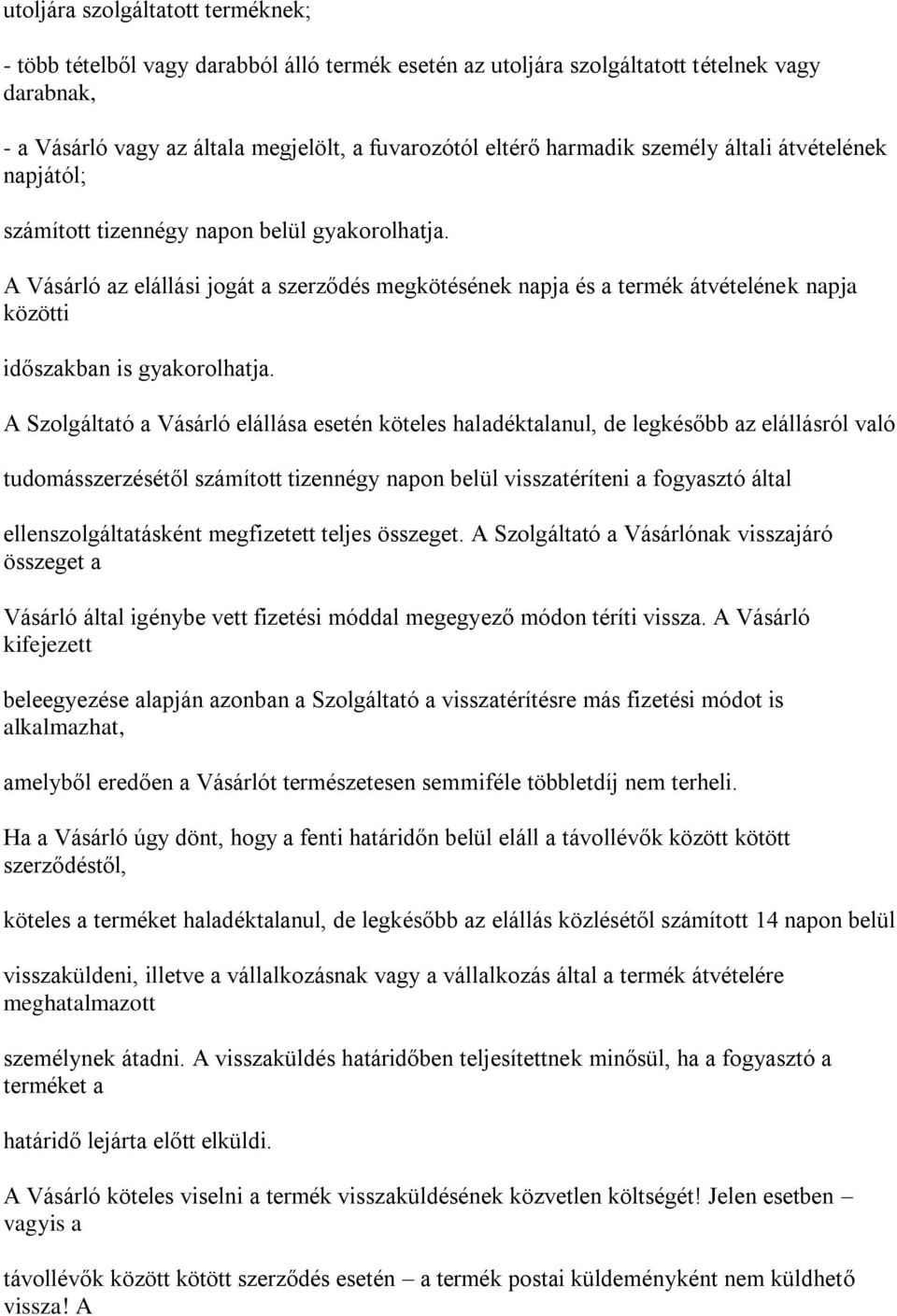 A Vásárló az elállási jogát a szerződés megkötésének napja és a termék átvételének napja közötti időszakban is gyakorolhatja.