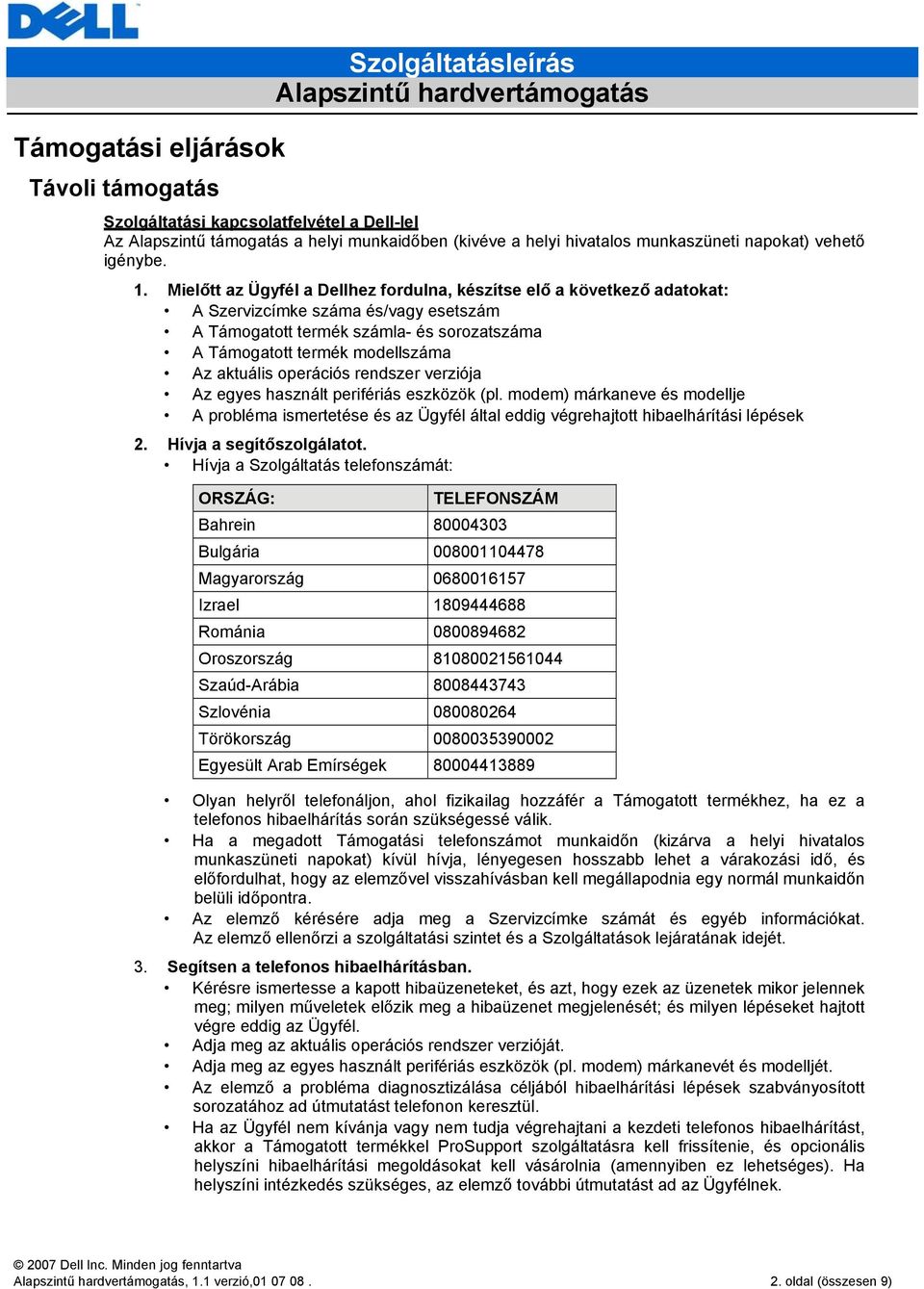 Mielőtt az Ügyfél a Dellhez fordulna, készítse elő a következő adatokat: A Szervizcímke száma és/vagy esetszám A Támogatott termék számla- és sorozatszáma A Támogatott termék modellszáma Az aktuális